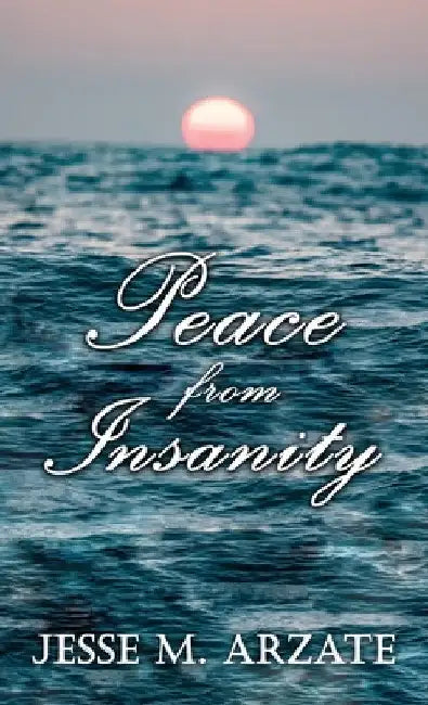 Peace from Insanity by Jesse M. Arzate
