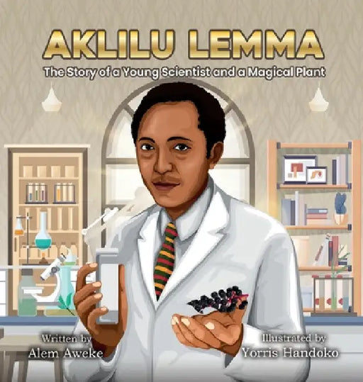 Aklilu Lemma: The Story of a Young Scientist and a Magical Plant by Alem Aweke Embiale