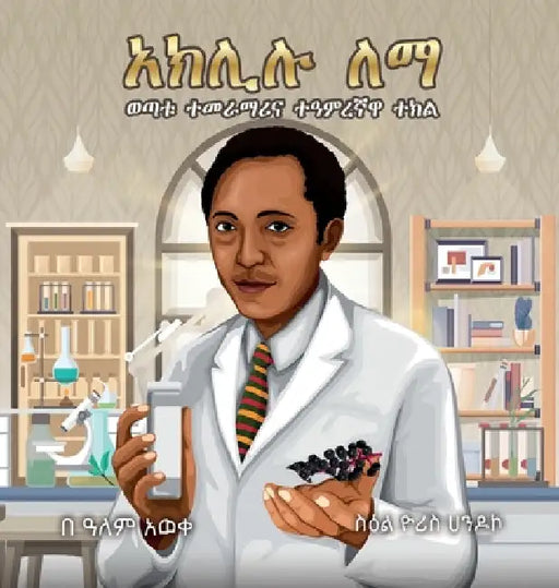 Aklilu Lemma: The Story of a Young Scientist and a Magical Plant by Alem Aweke Embiale