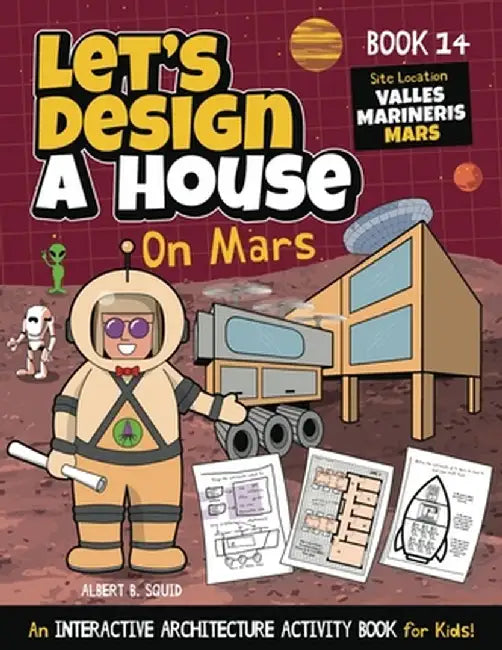 Let's Design A House On Mars: An Interactive Architecture Activity Book For Kids by Albert B. Squid