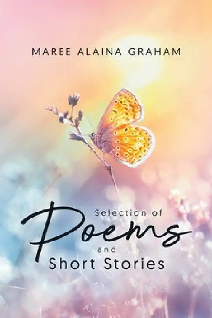 A Selection of Poems and Short Stories by Maree Alaina Graham