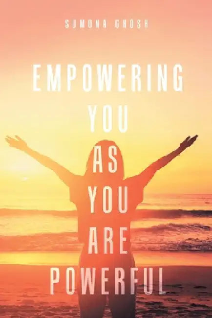 Empowering You As You Are Powerful by Sumona Ghosh