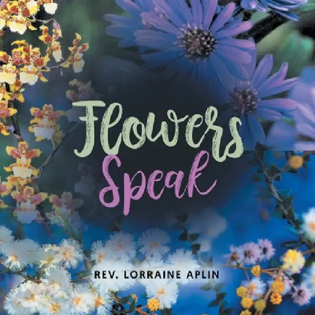 Flowers Speak by Lorraine Aplin