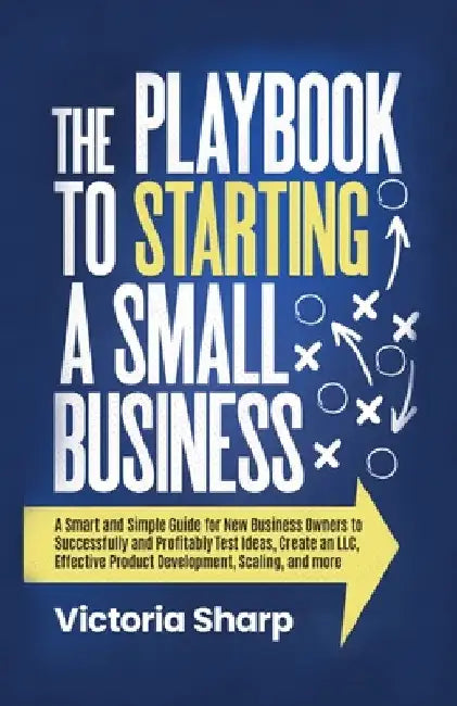 The Playbook to Starting A Small Business by Victoria Sharp
