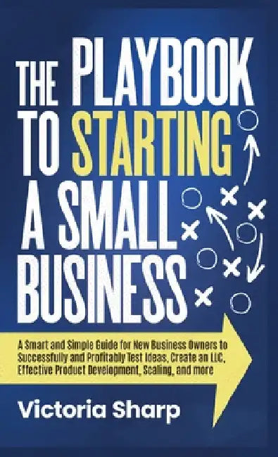 The Playbook to Starting A Small Business by Victoria Sharp