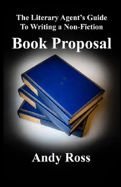 The Literary Agent's Guide To Writing Non-Fiction Book Proposal - 3rd edition by Andy Ross