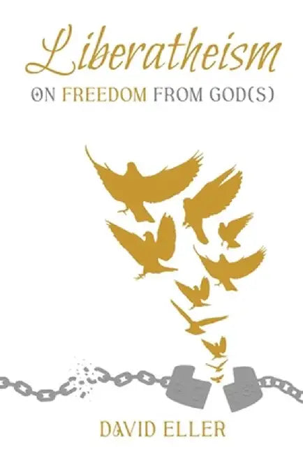 Liberatheism: On Freedom from God(s) by David Eller