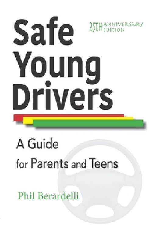 Safe Young Drivers: A Guide for Parents and Teens -- 25th Anniversary Edition by Phil Berardelli