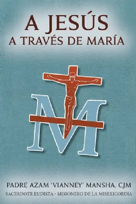 A Jesús a través de María by Azam Vianney Mansha Cjm