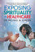 Exposing Spirituality in Healthcare by Dr Michael W Elmore