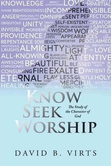 Know Seek Worship: The Study of the Character of God by David B Virts