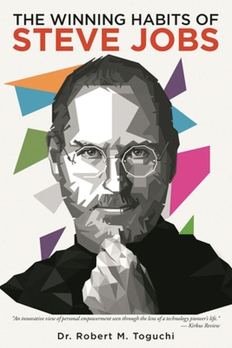 The Winning Habits Of Steve Jobs by Robert M. Toguchi