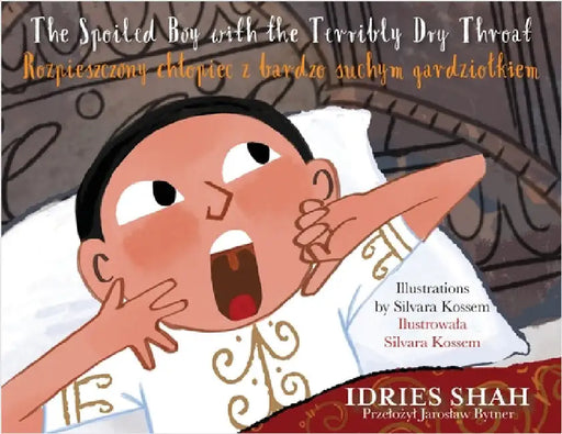 The Spoiled Boy with the Terribly Dry Throat / Rozpieszczony chlopiec z bardzo suchym gardziolkiem: Bilingual English-Polish Edition / Wydanie dwuj by Shah, Idries