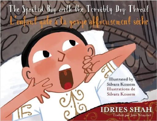 The Spoiled Boy with the Terribly Dry Throat / L'enfant gâté à la gorge affreusement sèche: Bilingual English-French Edition / Édition bilingue anglai by Shah, Idries