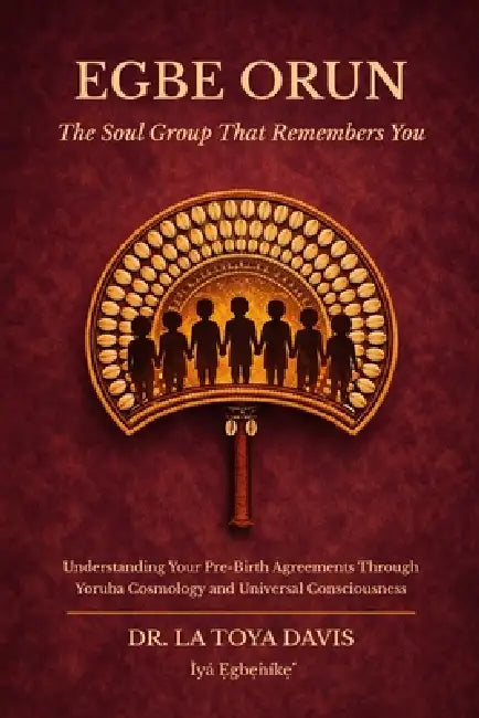 Egbe Orun: the Soul Group That Remembers You by La Toya Davis
