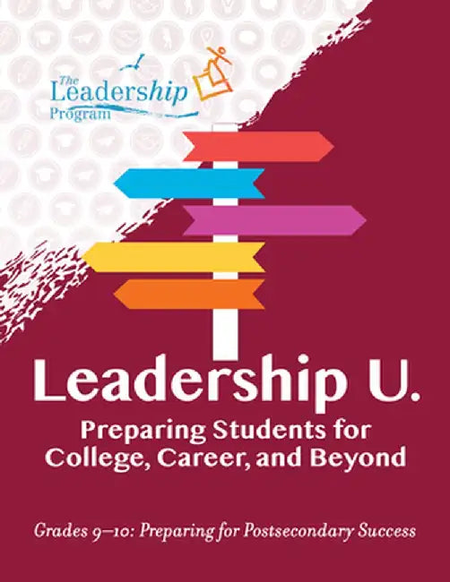 Leadership U: Preparing Students for College, Career, and Beyond Grades 9-10: Preparing for Post-Secondary Success by The Leadership Program