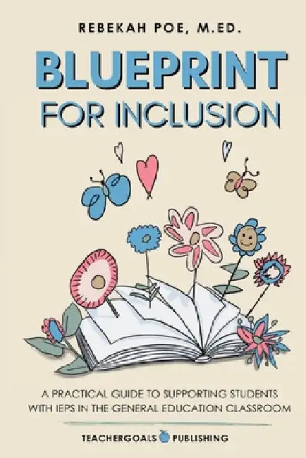 Blueprint for Inclusion: A Practical Guide to Supporting Students with IEPs in the General Education Classroom by Poe, Rebekah
