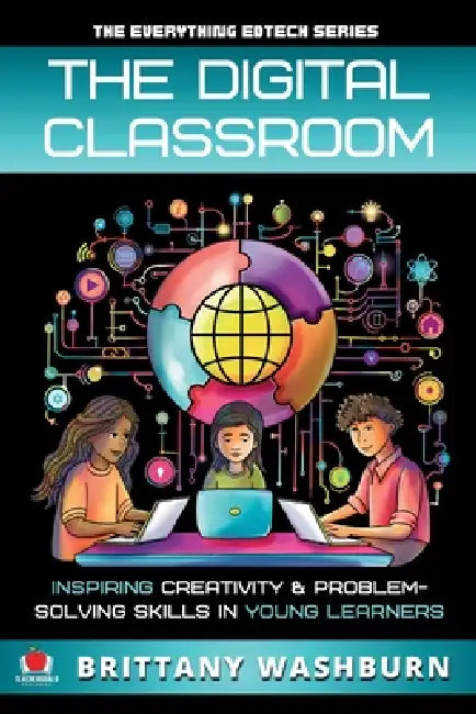 The Digital Classroom: Inspiring Creativity and Problem-Solving Skills in Young Learners by Brittany Washburn