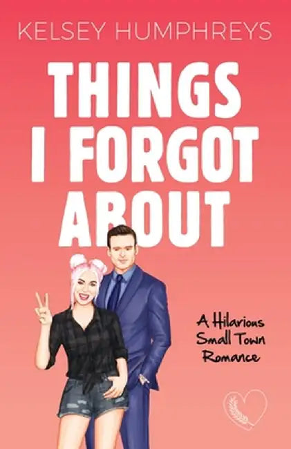 Things I Forgot About: A Forbidden, Age Gap, Small Town Romantic Comedy by Kelsey Humphreys