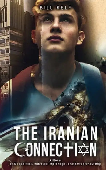 The Iranian Connection: A Novel of Geopolitics, Industrial Espionage, and Entrepreneurship by Bill Relf