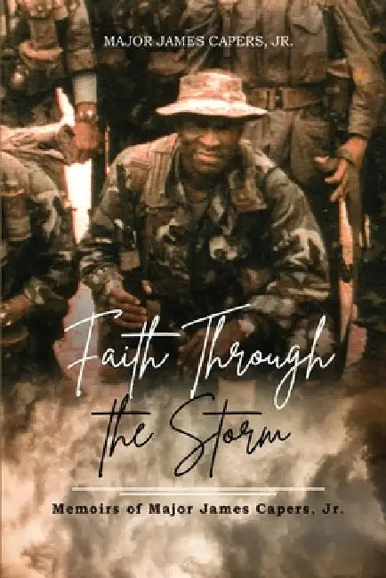 Faith Through the Storm: Memoirs of Major James Capers, Jr. by Jr. Capers Major James