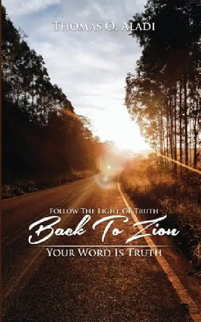 Follow The Light Of Truth Back To Zion: Your Word Is Truth by Thomas O. Aladi