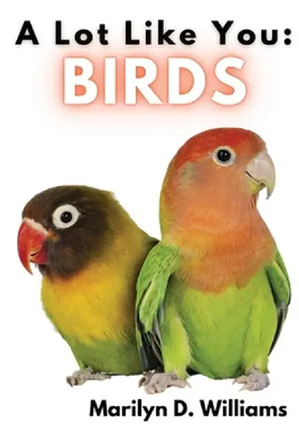 A Lot Like You: Birds by Marilyn D. Williams