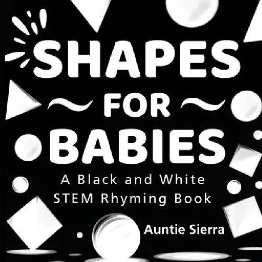 Shapes For Babies: A Black and White STEM Rhyming Book by Auntie Sierra