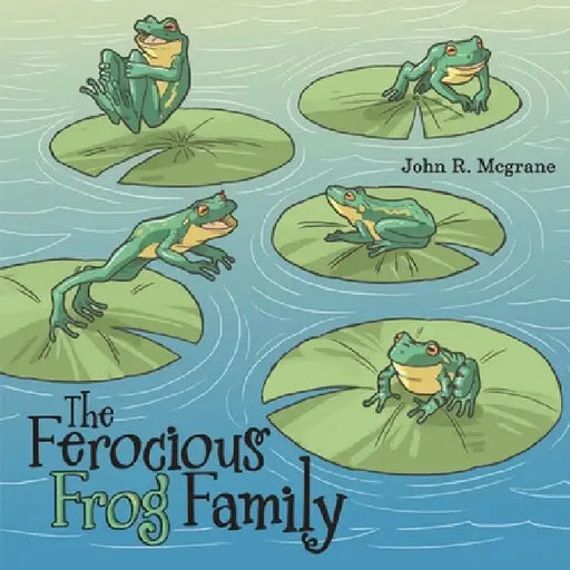 The Ferocious Frog Family by John R. McGrane