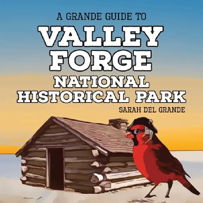 Valley Forge National Historical Park: A Grande Guide by Sarah del Grande