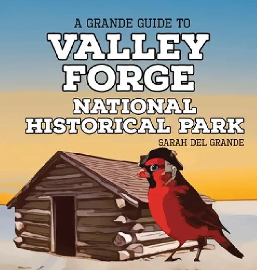 Valley Forge National Historical Park: A Grande Guide by Sarah del Grande