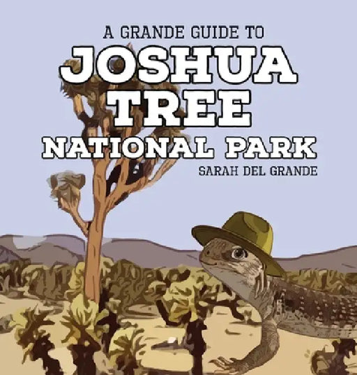 Joshua Tree National Park: A Grande Guide by Sarah del Grande
