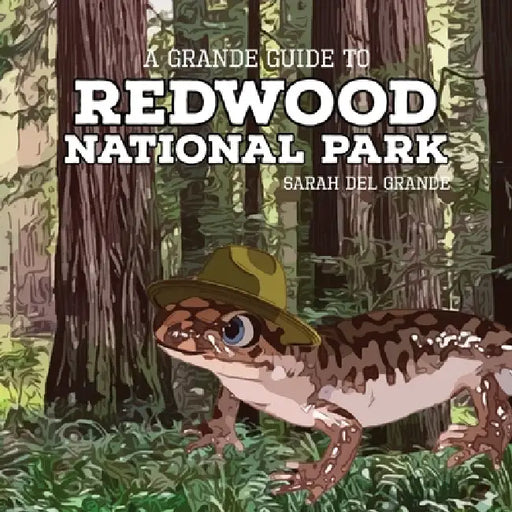Redwood National Park: A Grande Guide by Sarah del Grande