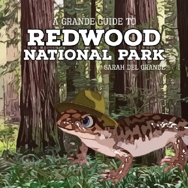 Redwood National Park: A Grande Guide by Sarah del Grande