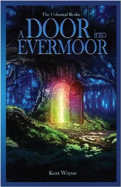 A Door Into Evermoor: The Unbound Realm Book 1 by Wayne, Kent