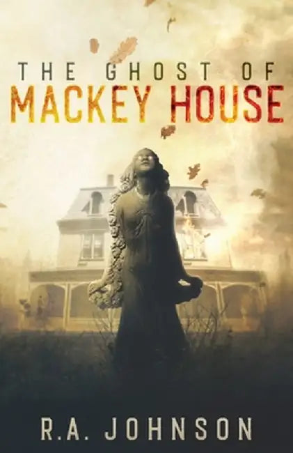 The Ghost of Mackey House by R. a. Johnson