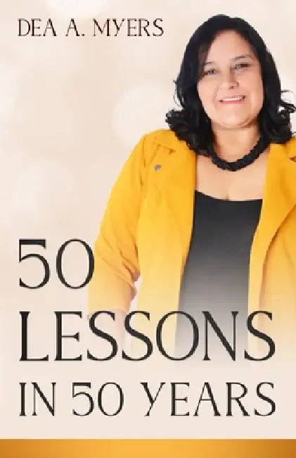 50 Lessons In 50 Years by Dea A. Myers