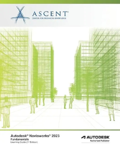 Autodesk Navisworks 2023: Fundamentals: Autodesk Authorized Publisher by Ascent - Center for Technical Knowledge