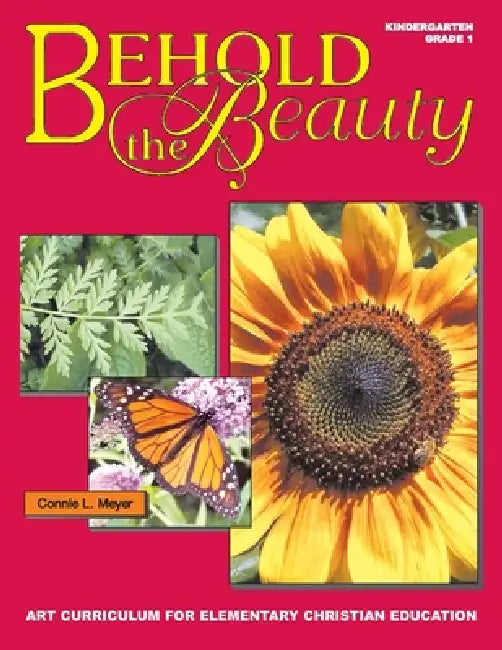 Behold The Beauty: Volume 1: Kindergarten, Grade 1 by Connie L. Meyer
