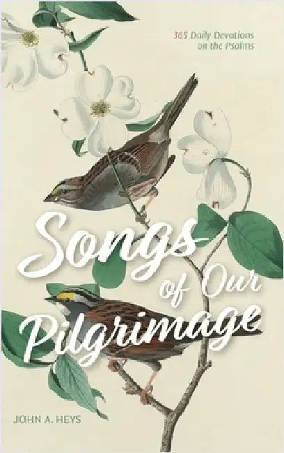 Songs of Our Pilgrimage: 365 Daily Devotions on the Psalms by Heys, John A.