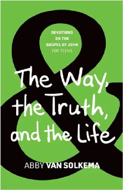 The Way, the Truth, and the Life by Van Solkema, Abby