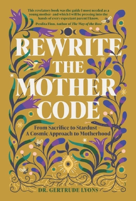 Rewrite the Mother Code: From Sacrifice to Stardust - A Cosmic Approach to Motherhood by Gertrude Lyons