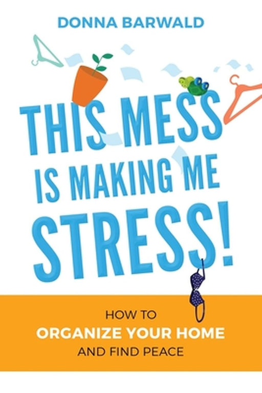 This Mess is Making Me Stress! by Donna Barwald