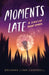 Moments Late: A Series of Short Stories by Brianna Lynn Campbell