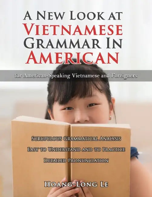 A New Look at Vietnamese Grammar in American: For American-Speaking Vietnamese and Foreigners by Hoang-Long Le