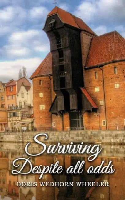 Surviving Despite All Odds by Doris Wedhorn Wheeler