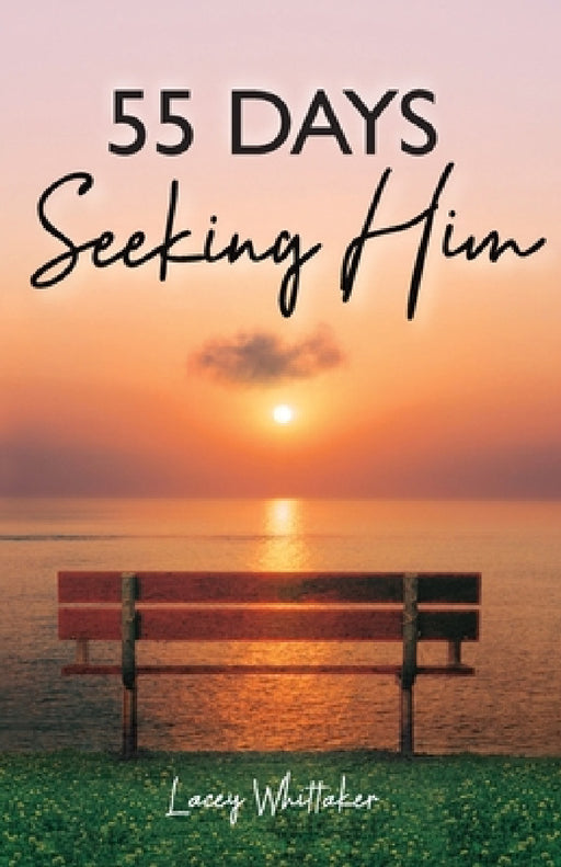 55 Days Seeking Him by Lacey Whittaker, Justin Whittaker, Kristina Conatser