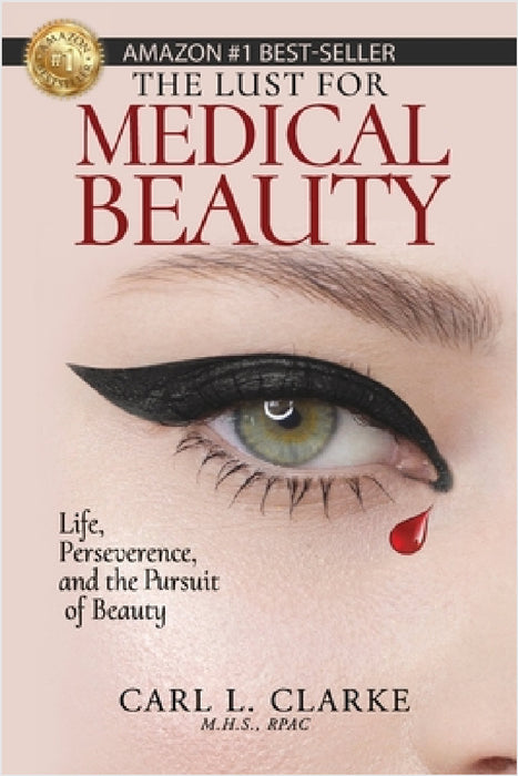 The Lust for Medical Beauty: Life, Perseverance, and the Pursuit of Beauty by Carl L. Clarke