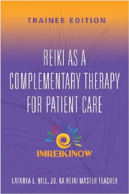Reiki As a Complementary Therapy For Patient Care: Trainee Edition by Hill Jd, Latanya L.