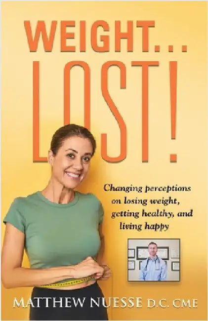 Weight... Lost!: Changing perceptions on losing weight, getting healthy, and living happy by Nuesse D. C. Cme, Matthew